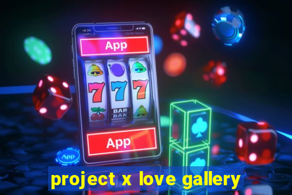 project x love gallery